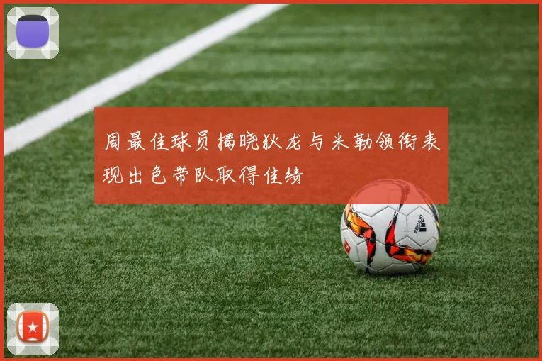 周最佳球员揭晓狄龙与米勒领衔表现出色带队取得佳绩