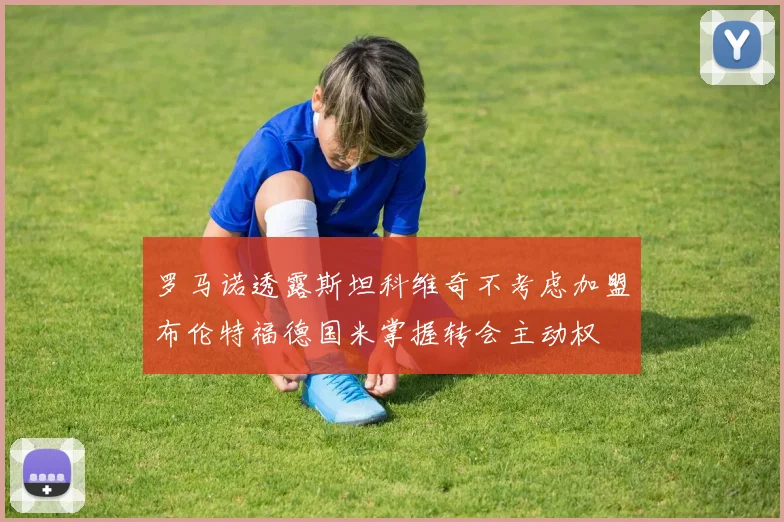 罗马诺透露斯坦科维奇不考虑加盟布伦特福德国米掌握转会主动权